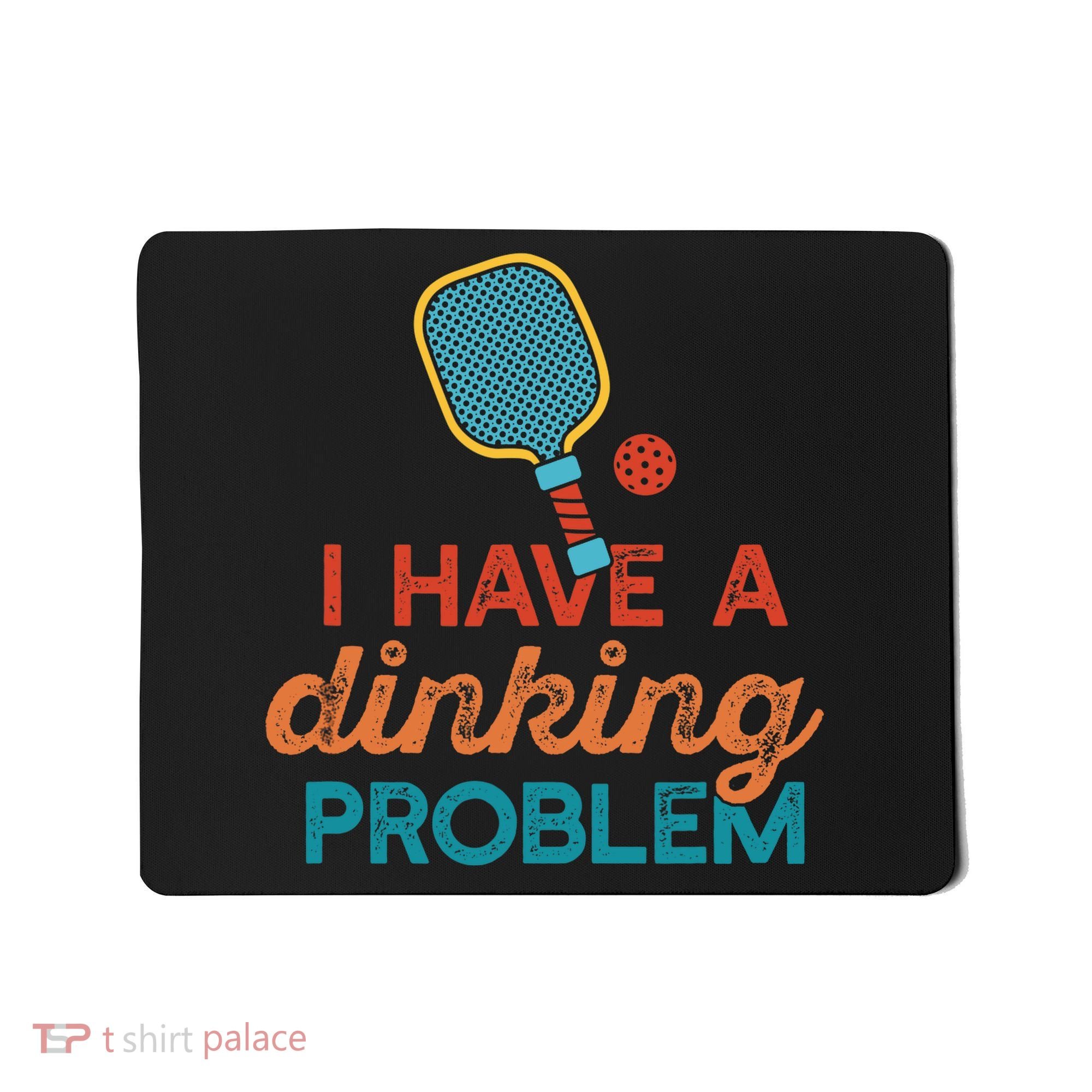 I HAVE A DINKING PROBLEM PICKLEBALL Dink Pickle Ball Meme Mousepad