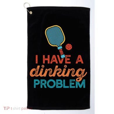 I HAVE A DINKING PROBLEM PICKLEBALL Dink Pickle Ball Meme Golf Towel