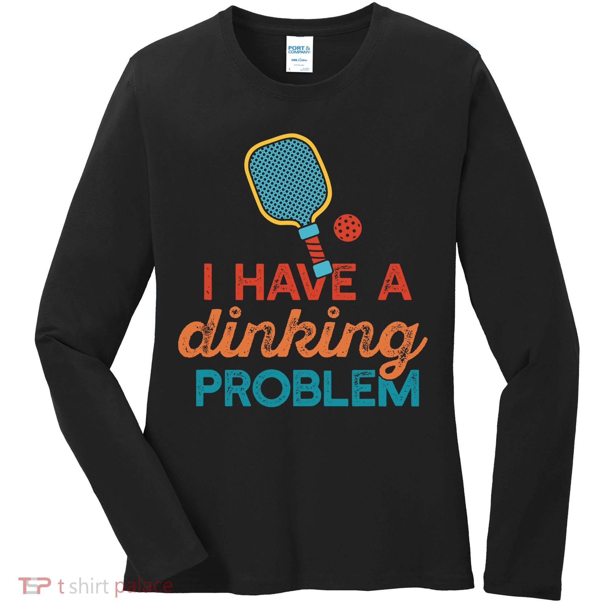 I HAVE A DINKING PROBLEM PICKLEBALL Dink Pickle Ball Meme Women's Long Sleeve Shirt
