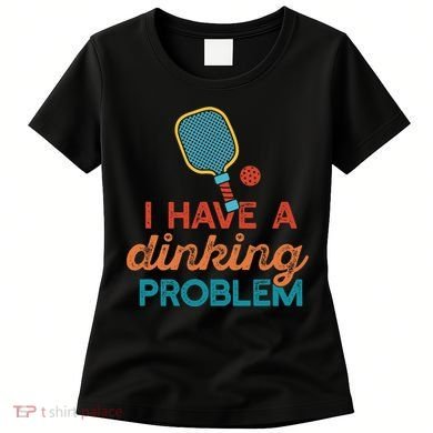 I HAVE A DINKING PROBLEM PICKLEBALL Dink Pickle Ball Meme Women's T-Shirt