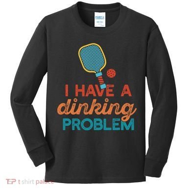 I HAVE A DINKING PROBLEM PICKLEBALL Dink Pickle Ball Meme Kids Long Sleeve Shirt