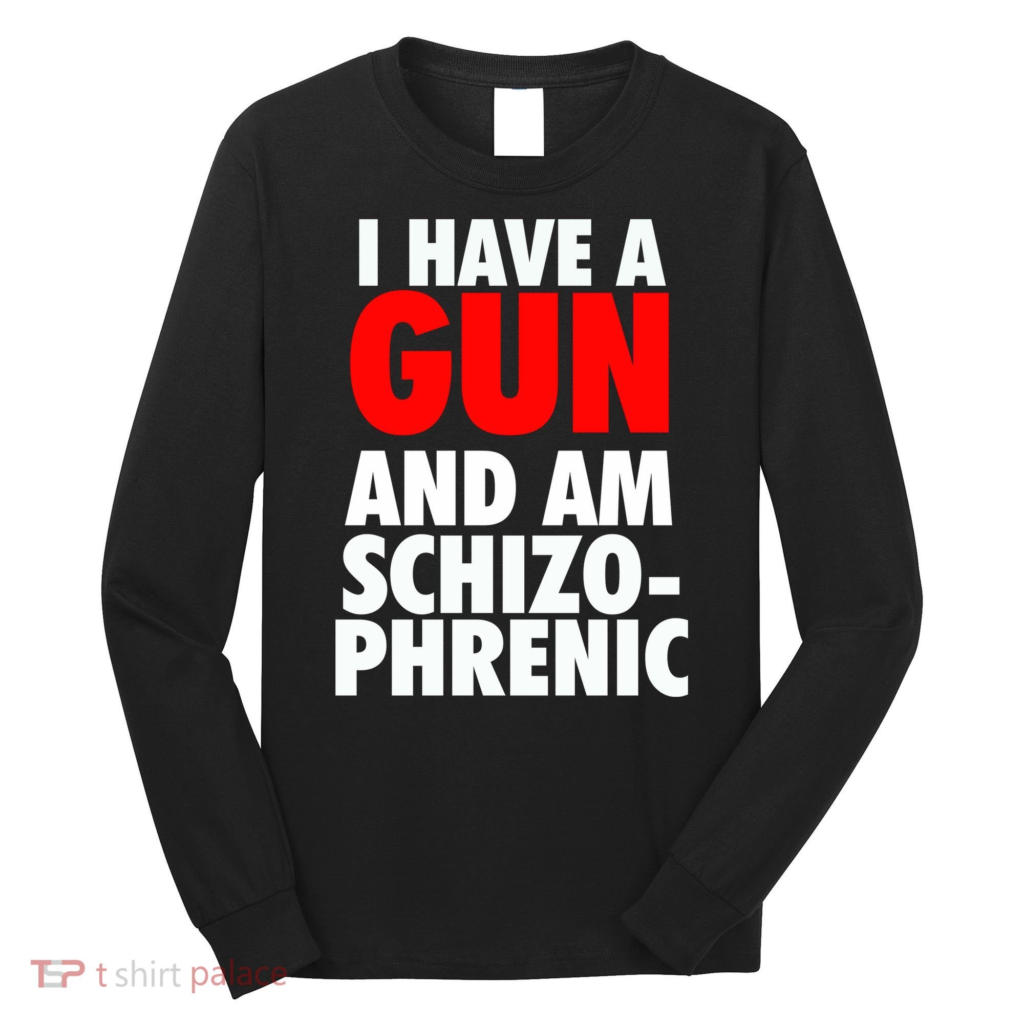 I Have A Gun And Am Schizophrenic Long Sleeve Shirt
