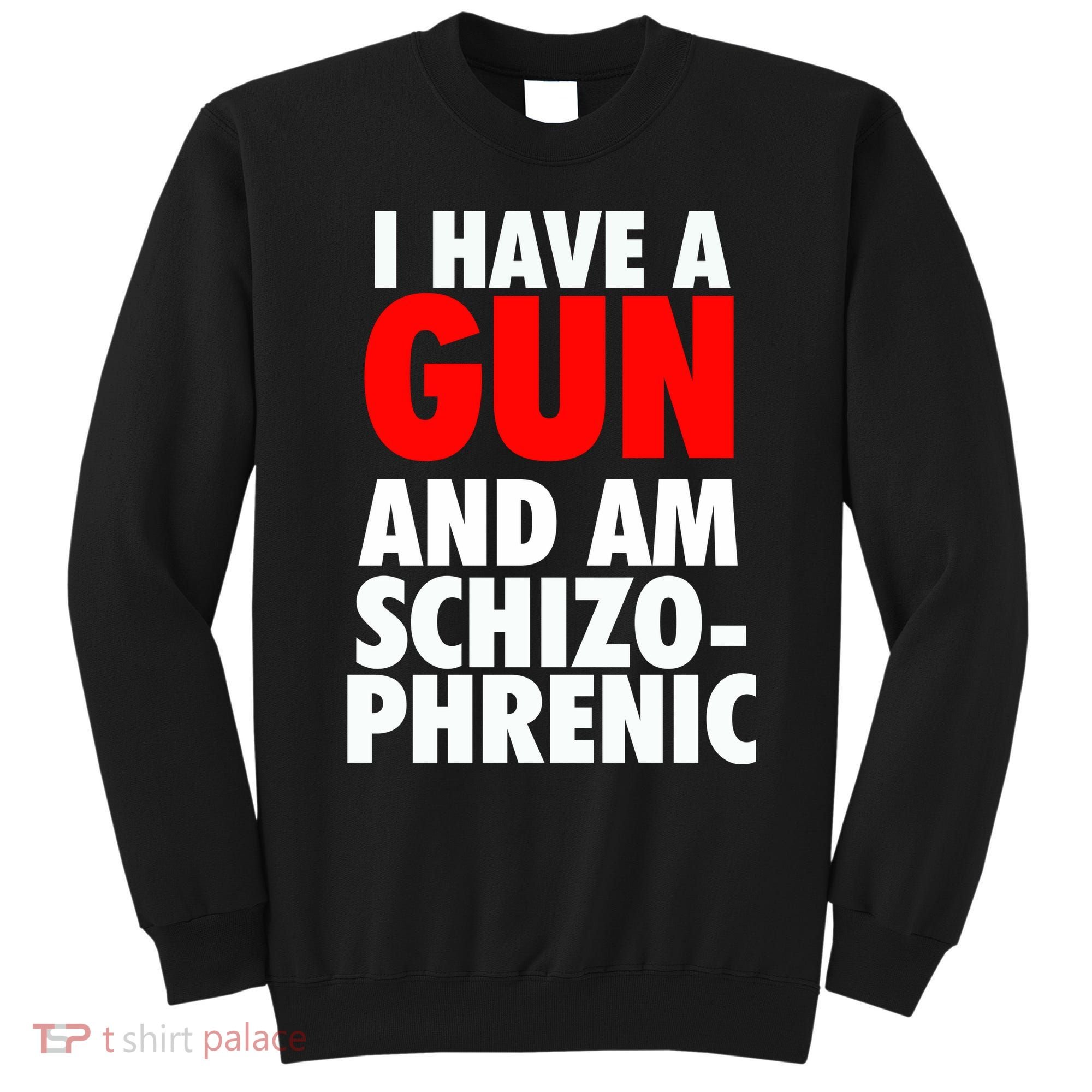 I Have A Gun And Am Schizophrenic Sweatshirt