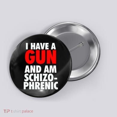 I Have A Gun And Am Schizophrenic Button