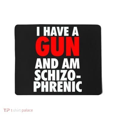 I Have A Gun And Am Schizophrenic Mousepad