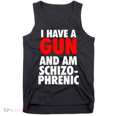 I Have A Gun And Am Schizophrenic Tank Top