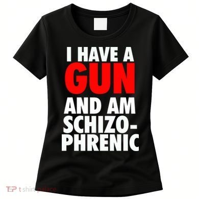I Have A Gun And Am Schizophrenic Women's T-Shirt