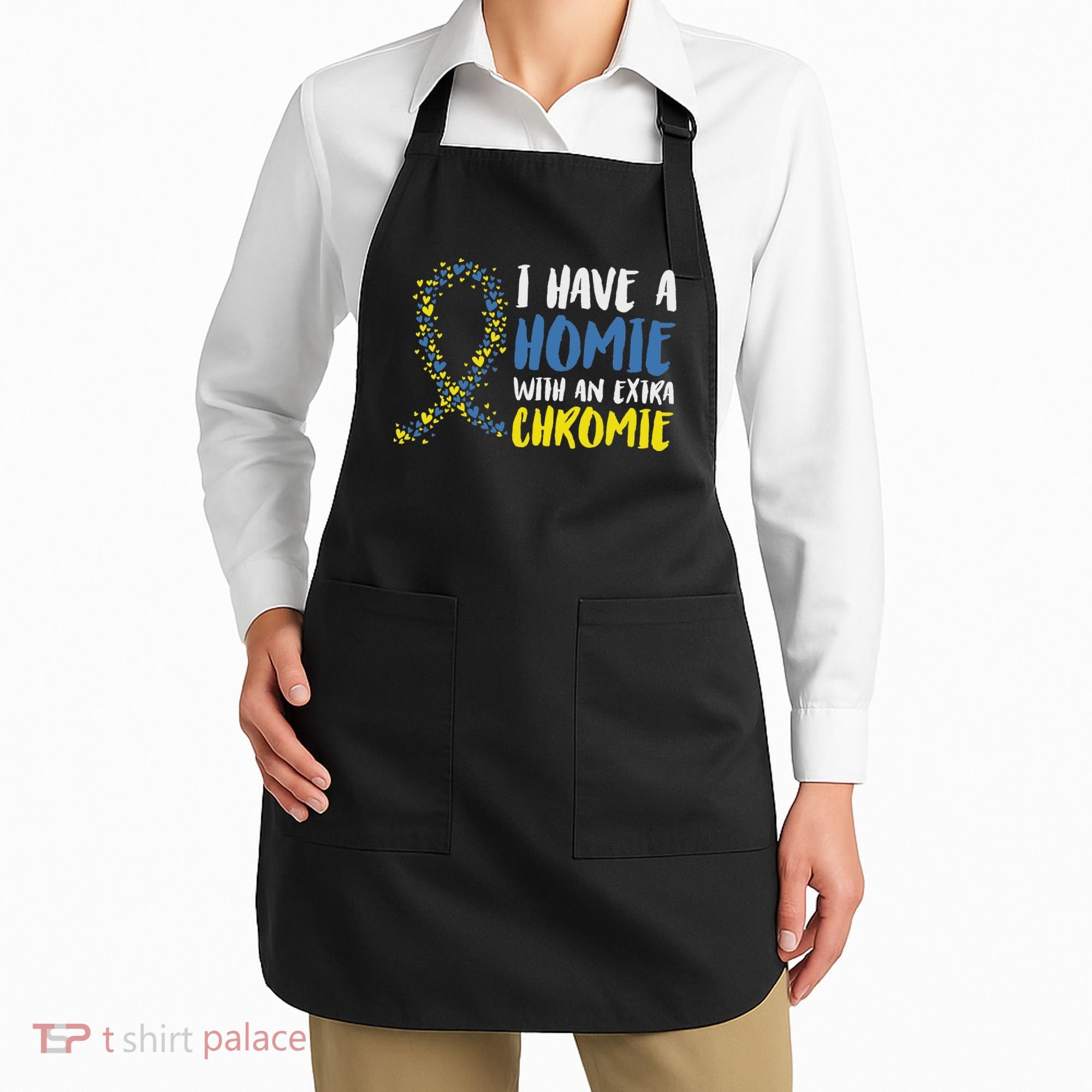 I Have A Homie With An Extra Chromie Down Syndrome Apron