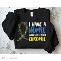 I Have A Homie With An Extra Chromie Down Syndrome Sweatshirt thumb 2