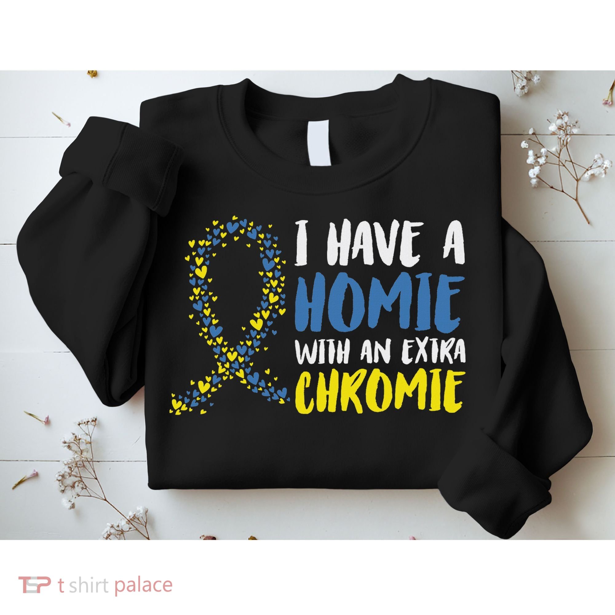 I Have A Homie With An Extra Chromie Down Syndrome Sweatshirt