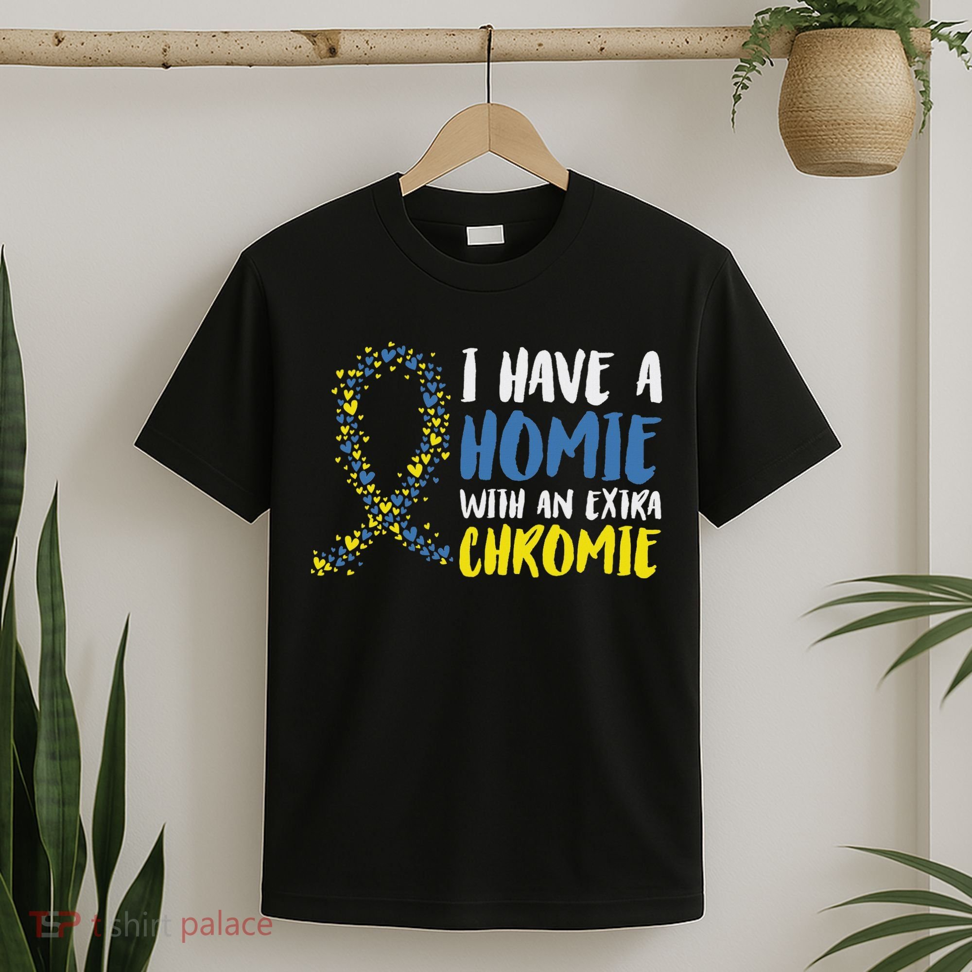 I Have A Homie With An Extra Chromie Down Syndrome T-Shirt