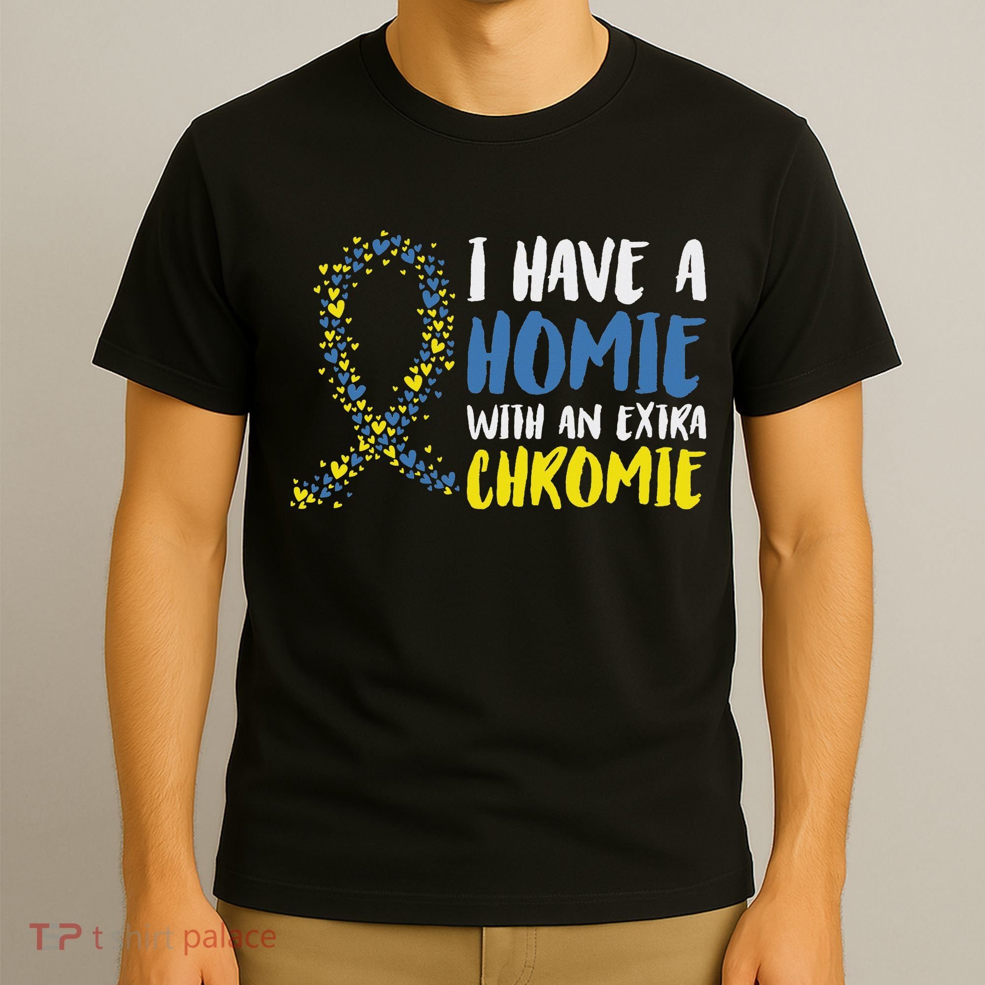 I Have A Homie With An Extra Chromie Down Syndrome T-Shirt