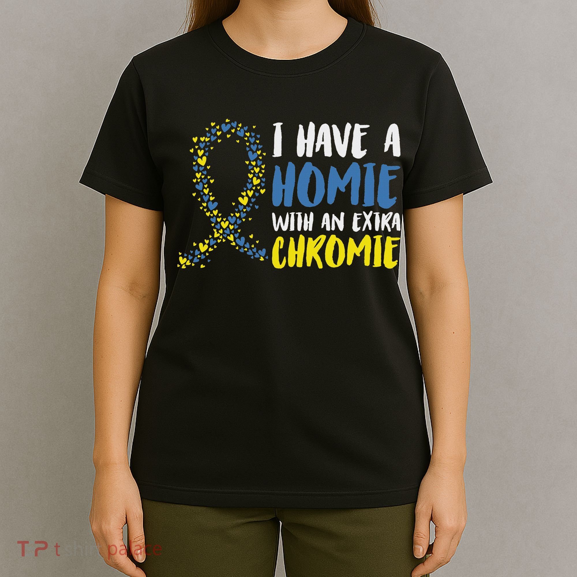 I Have A Homie With An Extra Chromie Down Syndrome T-Shirt