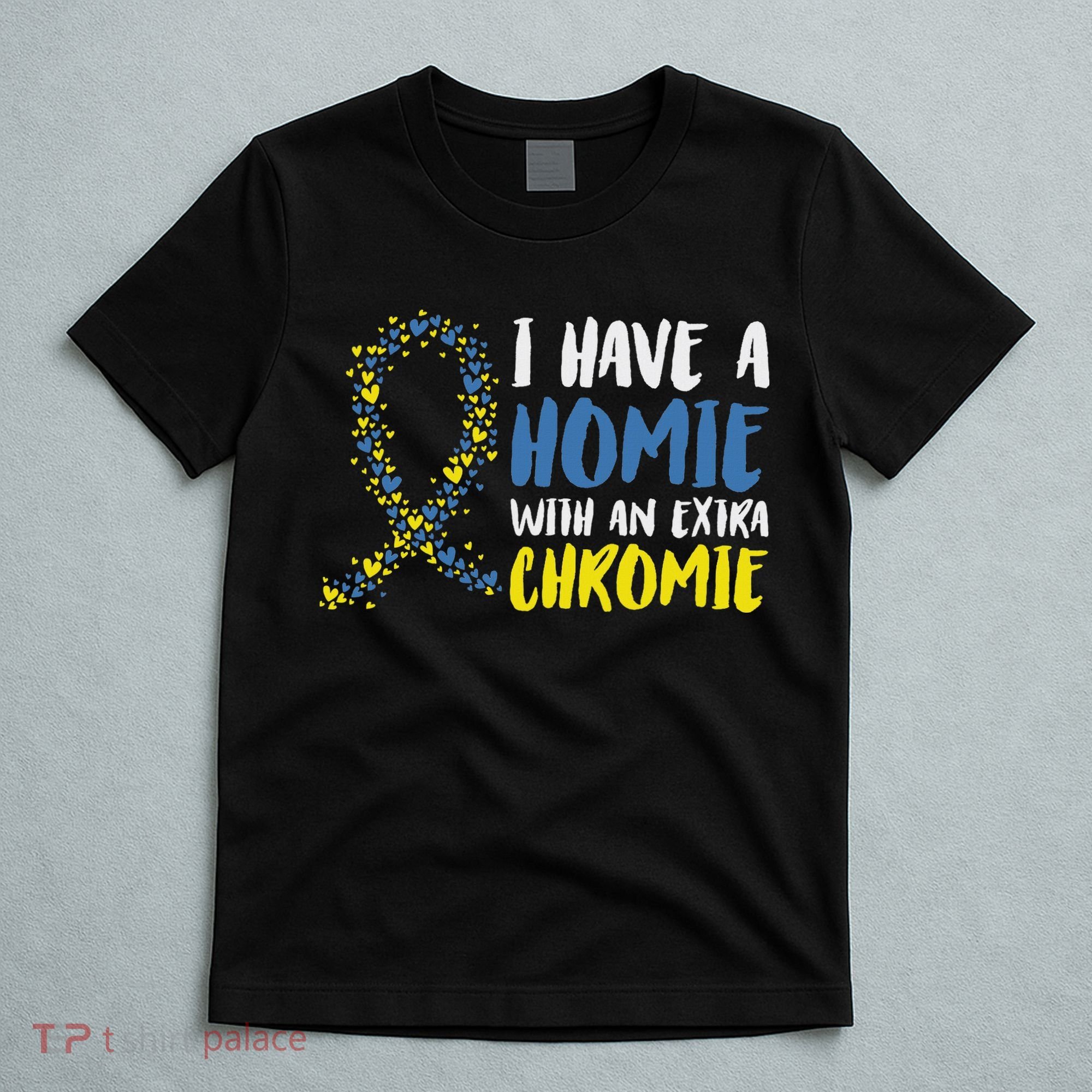 I Have A Homie With An Extra Chromie Down Syndrome T-Shirt