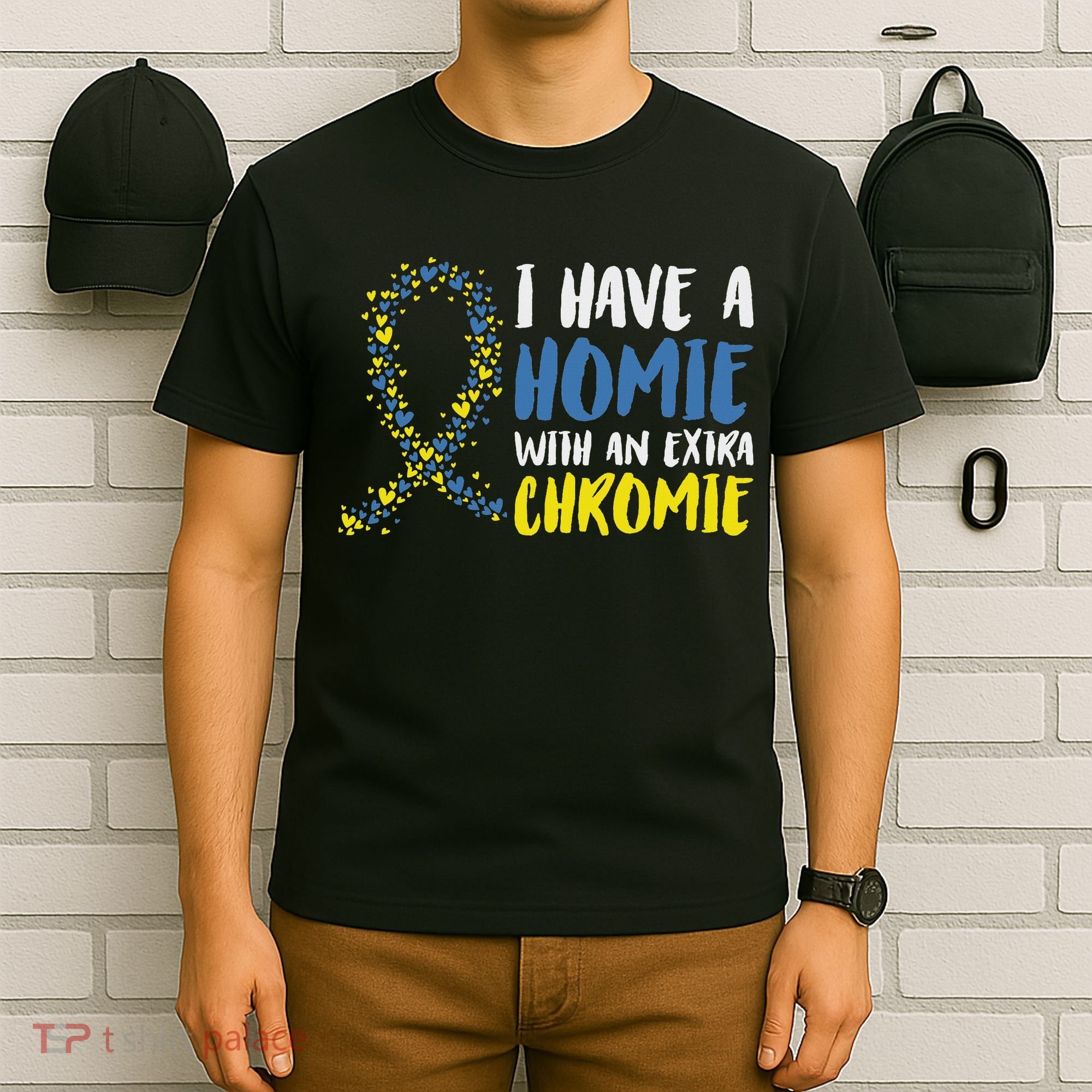 I Have A Homie With An Extra Chromie Down Syndrome T-Shirt