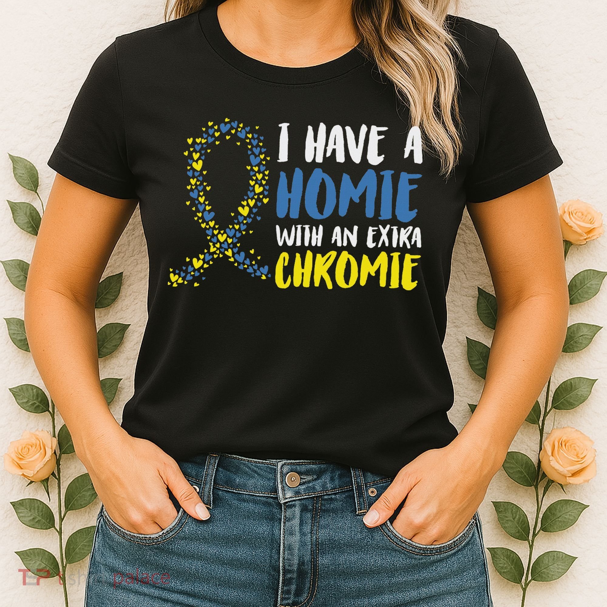 I Have A Homie With An Extra Chromie Down Syndrome Women's T-Shirt