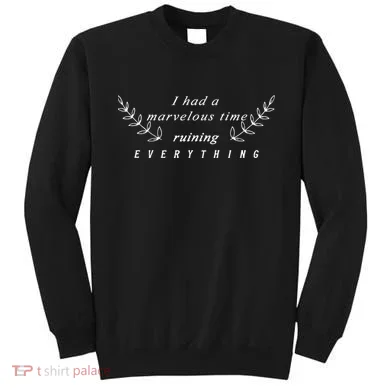 I Had A Marvelous Time Ruining Everything Sweatshirt