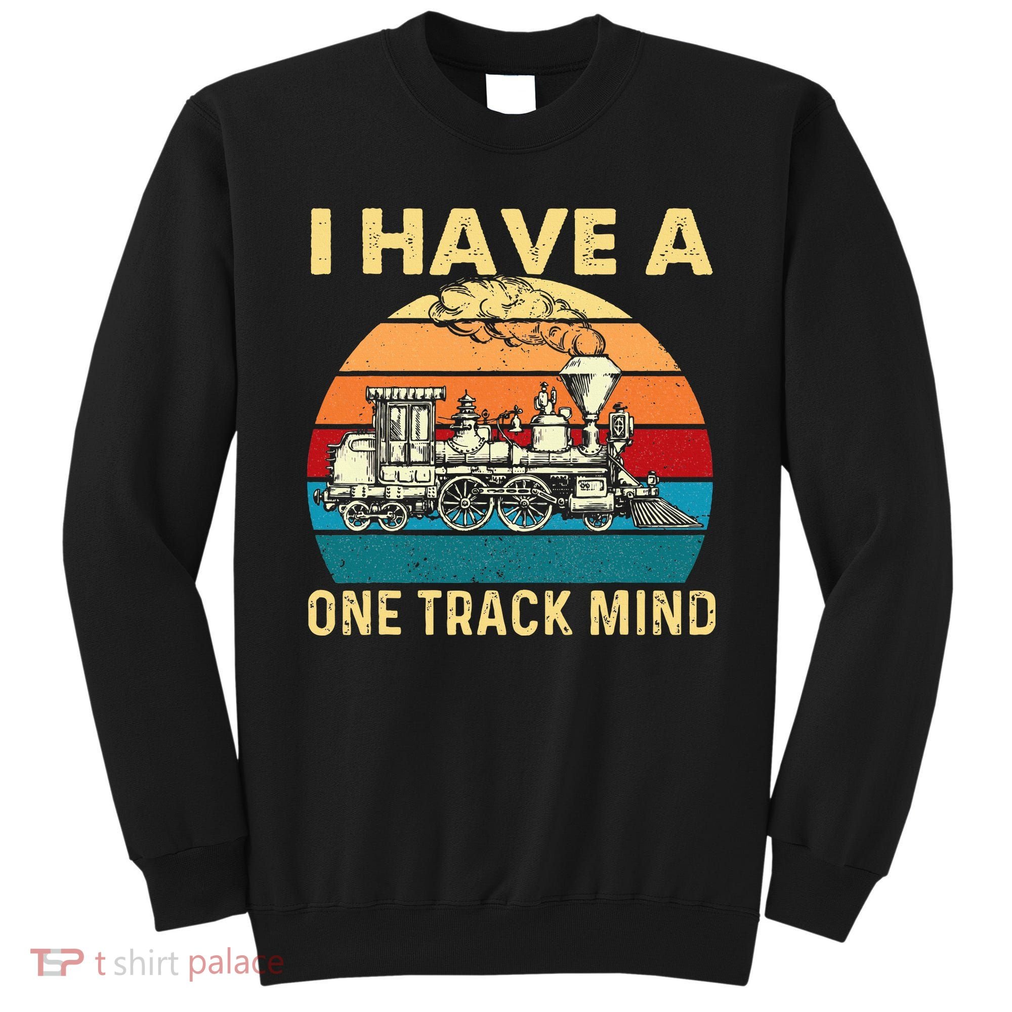 I Have A One Track Mind Trainspotter Model Train Railroad Sweatshirt