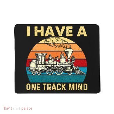 I Have A One Track Mind Trainspotter Model Train Railroad Mousepad