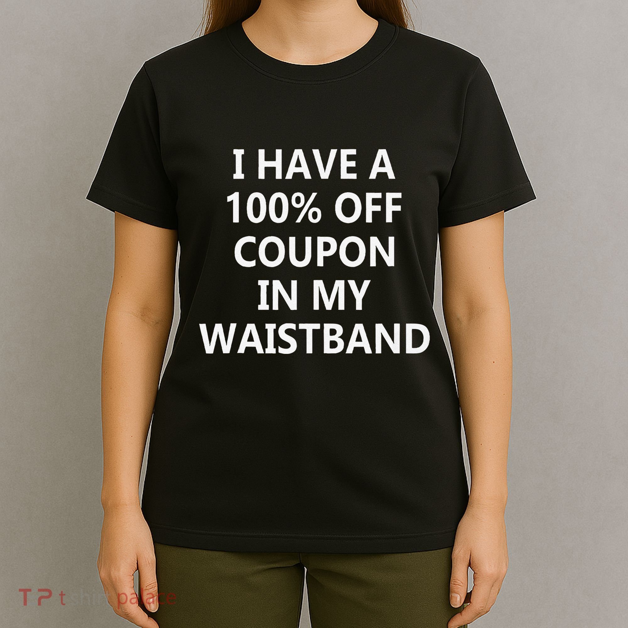I Have A 100 Off Coupon In My Waistband T-Shirt