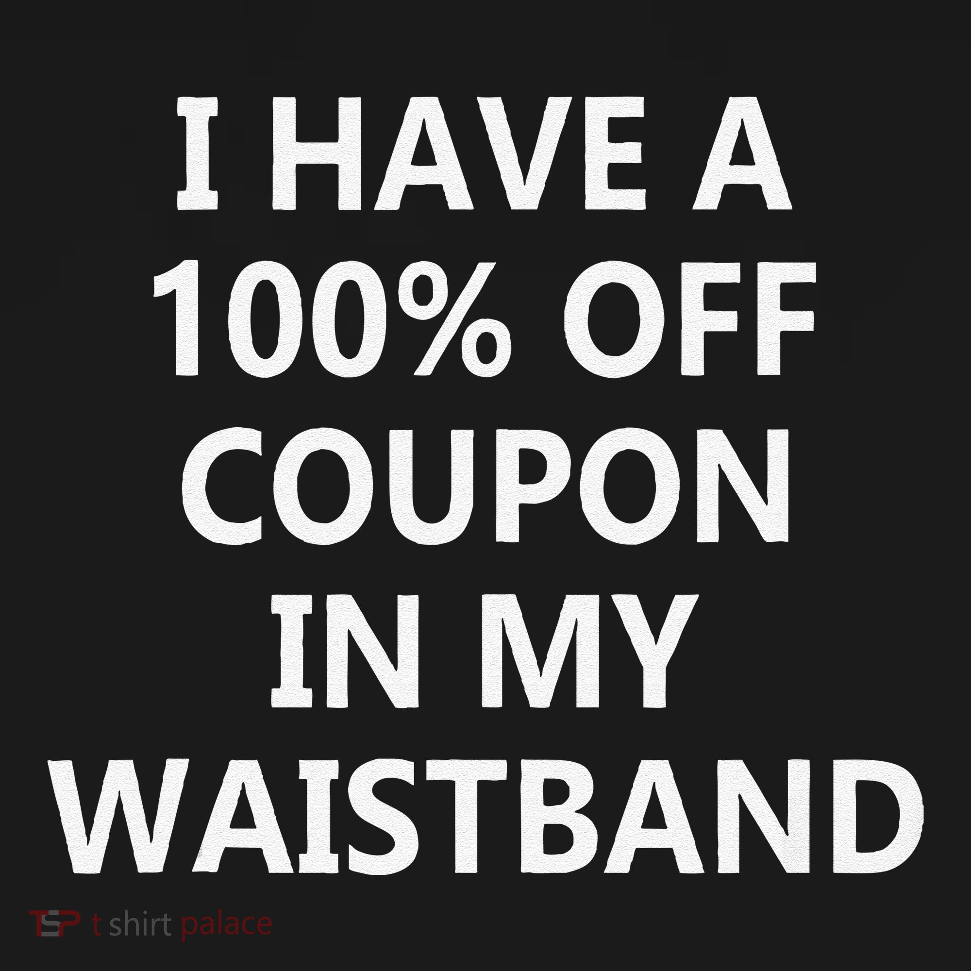 I Have A 100 Off Coupon In My Waistband Women's T-Shirt