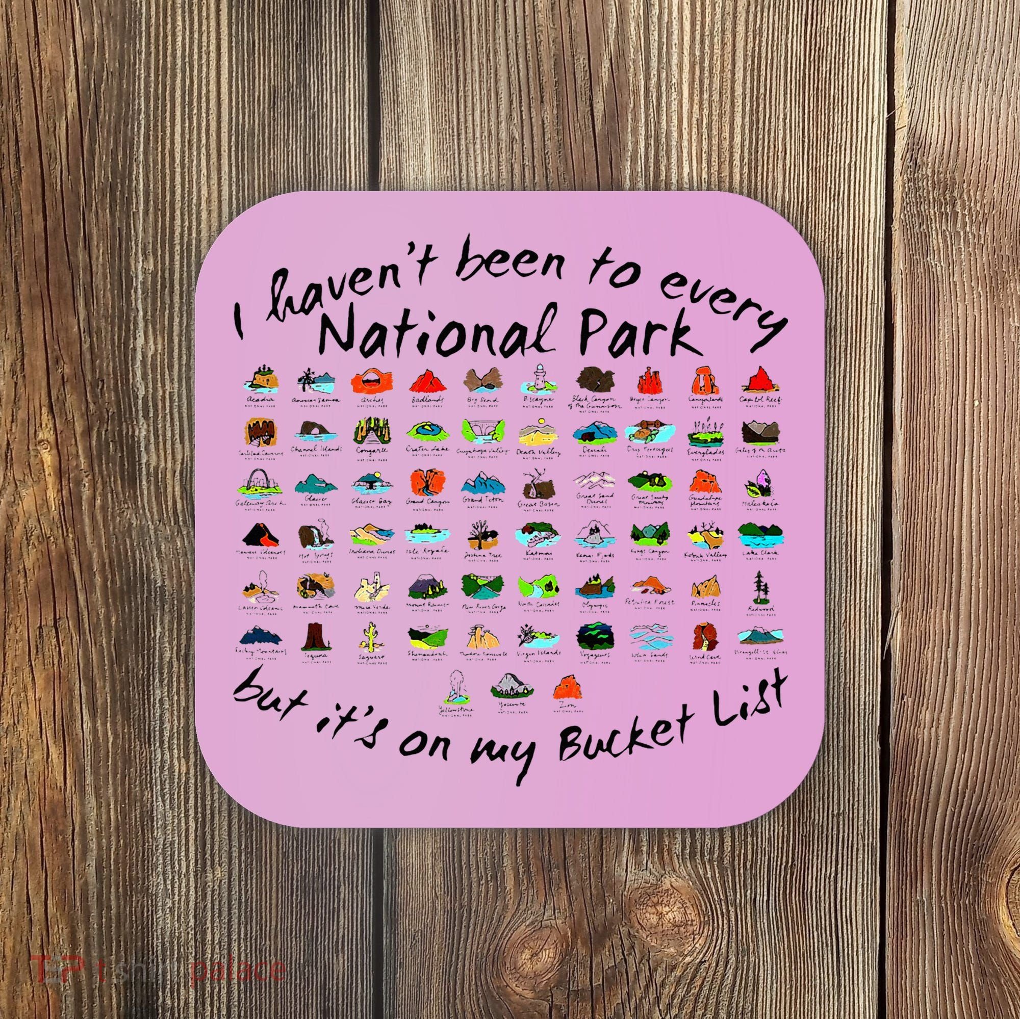 I HavenT Been To Every National Park But ItS On My Bucket Coaster