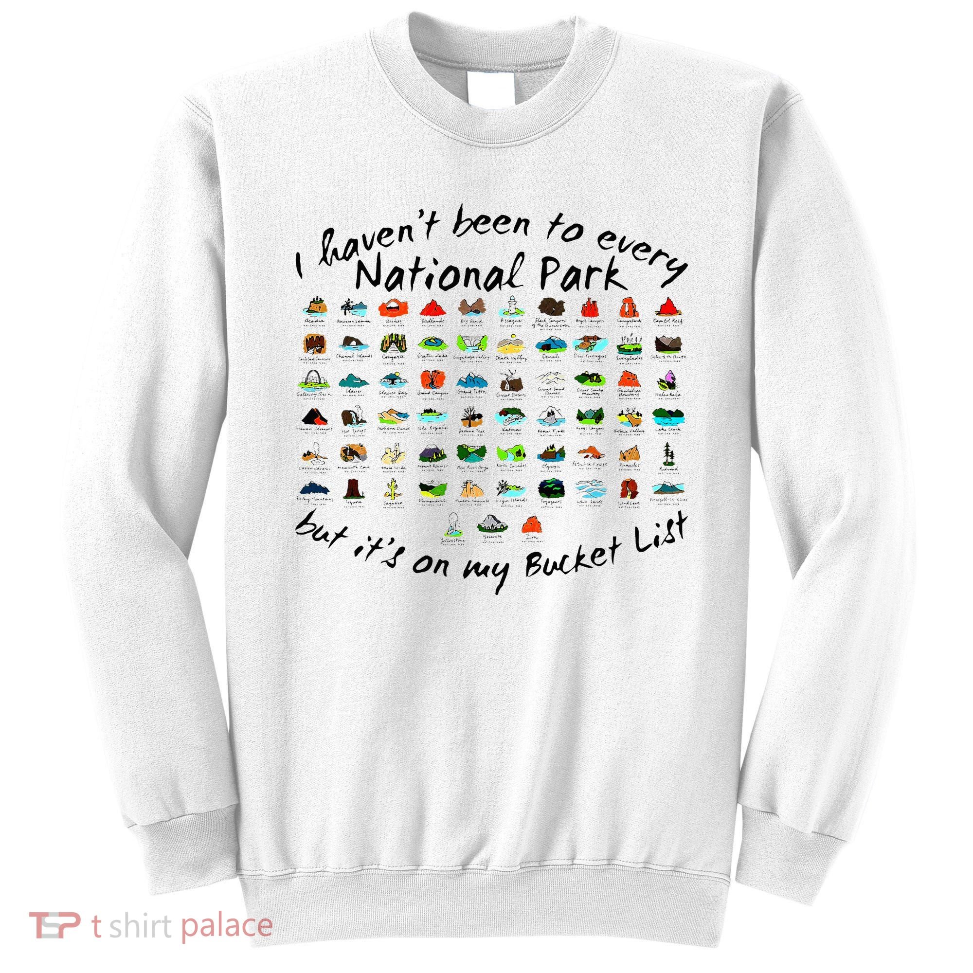 I HavenT Been To Every National Park But ItS On My Bucket Sweatshirt