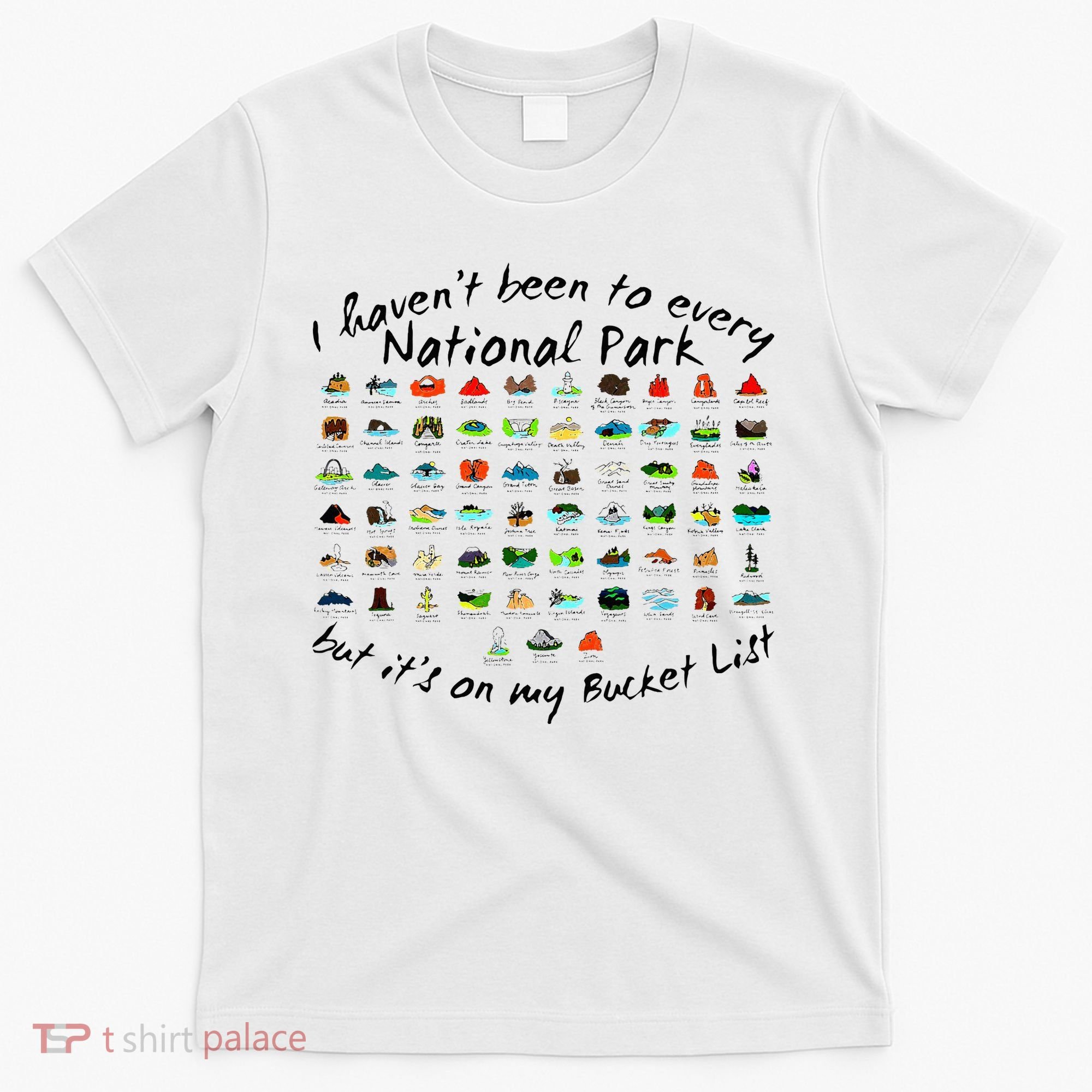 I HavenT Been To Every National Park But ItS On My Bucket T-Shirt