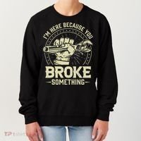 I'm Here Because You Broke Something Funny Mechanic Women's Sweatshirt thumb 0