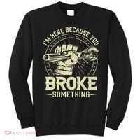 I'm Here Because You Broke Something Funny Mechanic Sweatshirt thumb 0
