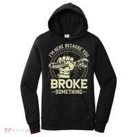 I'm Here Because You Broke Something Funny Mechanic Women's Hoodie thumb 0