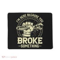 I'm Here Because You Broke Something Funny Mechanic Mousepad thumb 0