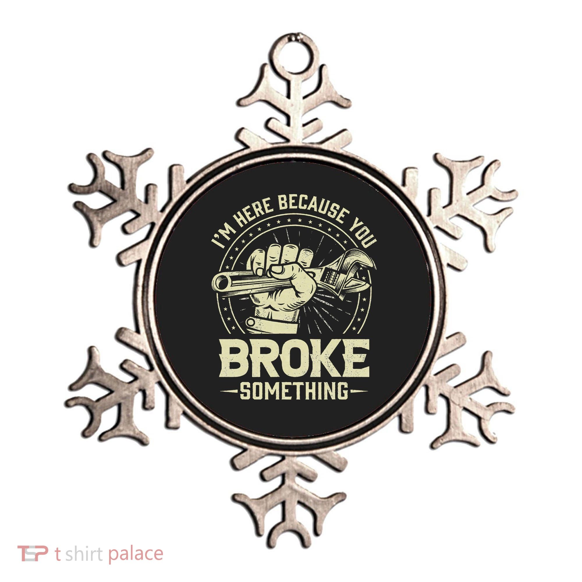 I'm Here Because You Broke Something Funny Mechanic Ornament