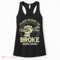 I'm Here Because You Broke Something Funny Mechanic Women's Tank Top thumb 0