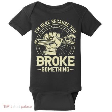 I'm Here Because You Broke Something Funny Mechanic Baby Bodysuit