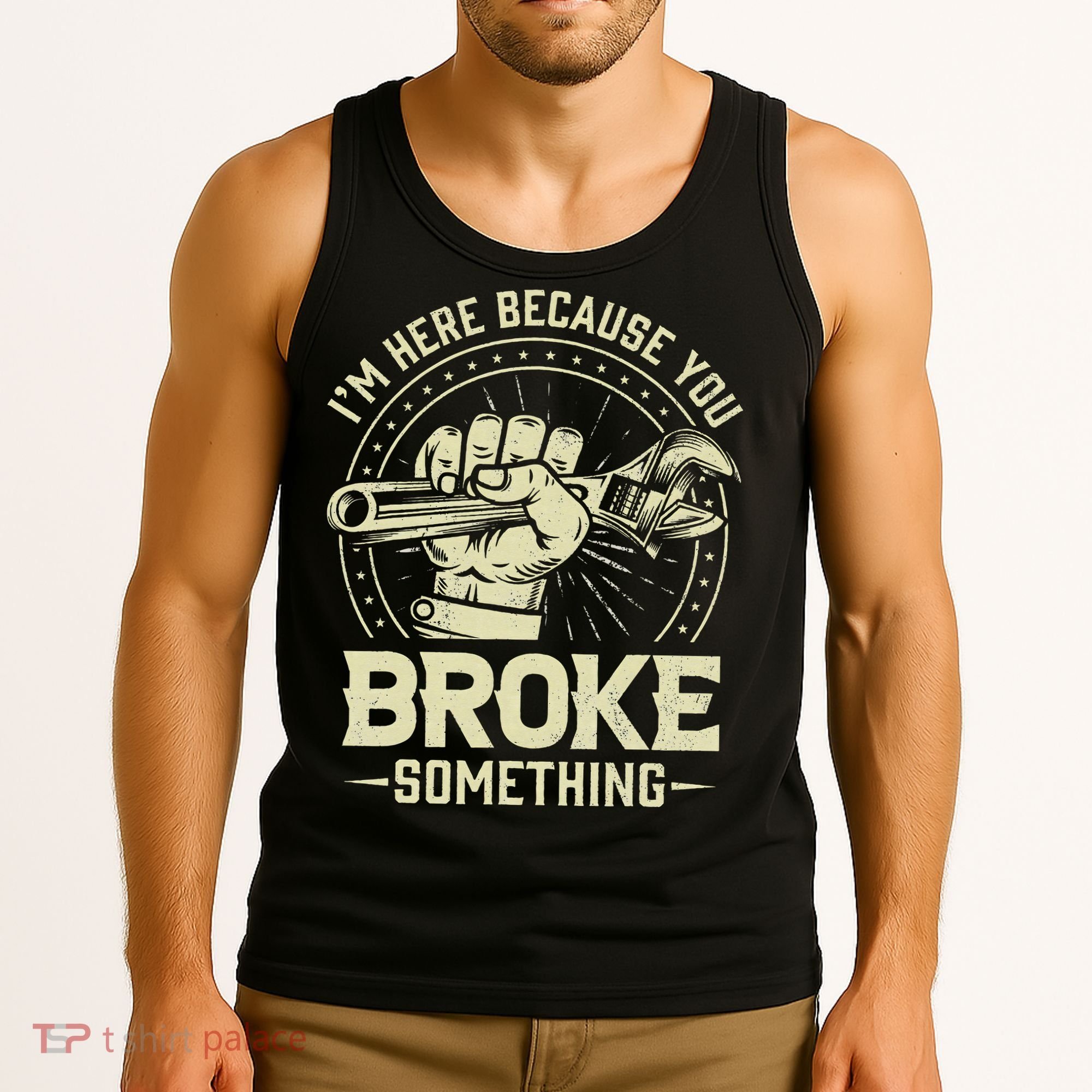 I'm Here Because You Broke Something Funny Mechanic Tank Top