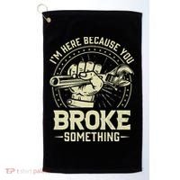 I'm Here Because You Broke Something Funny Mechanic Golf Towel thumb 0