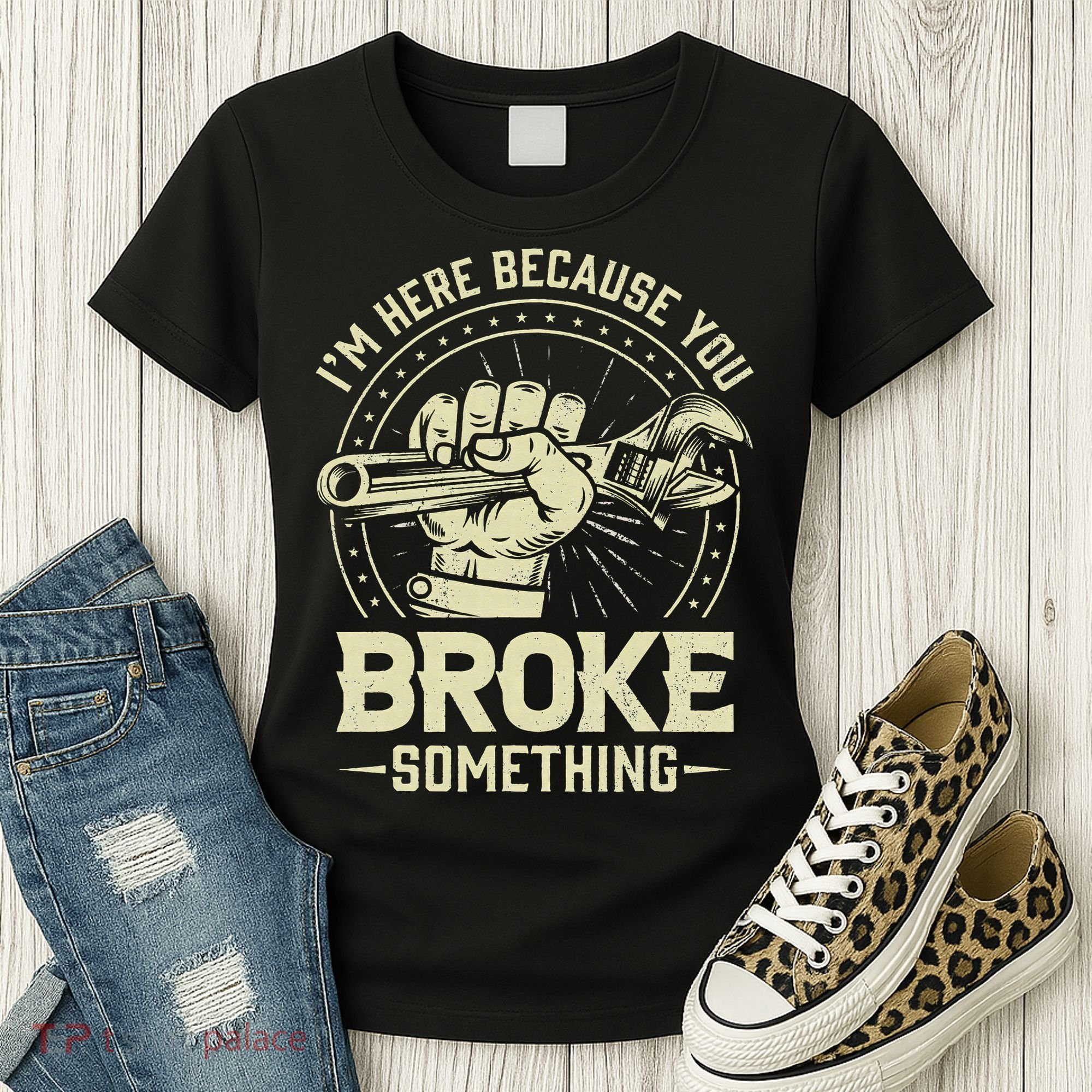 I'm Here Because You Broke Something Funny Mechanic Women's T-Shirt