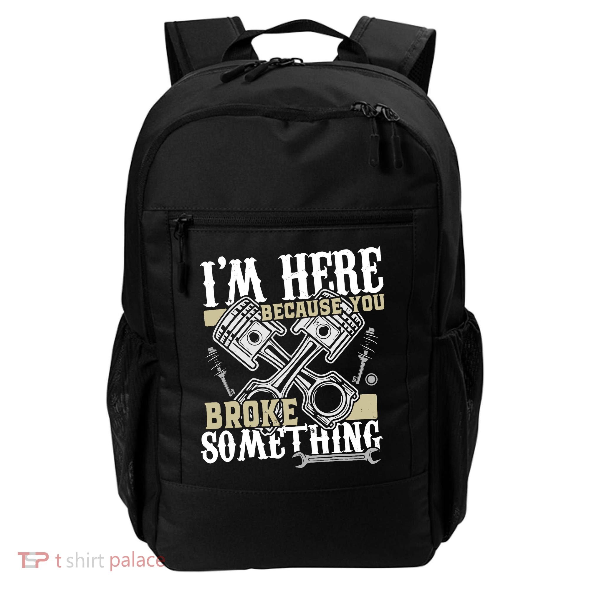 IM Here Because You Broke Something Funny Mechanic Gift Backpack