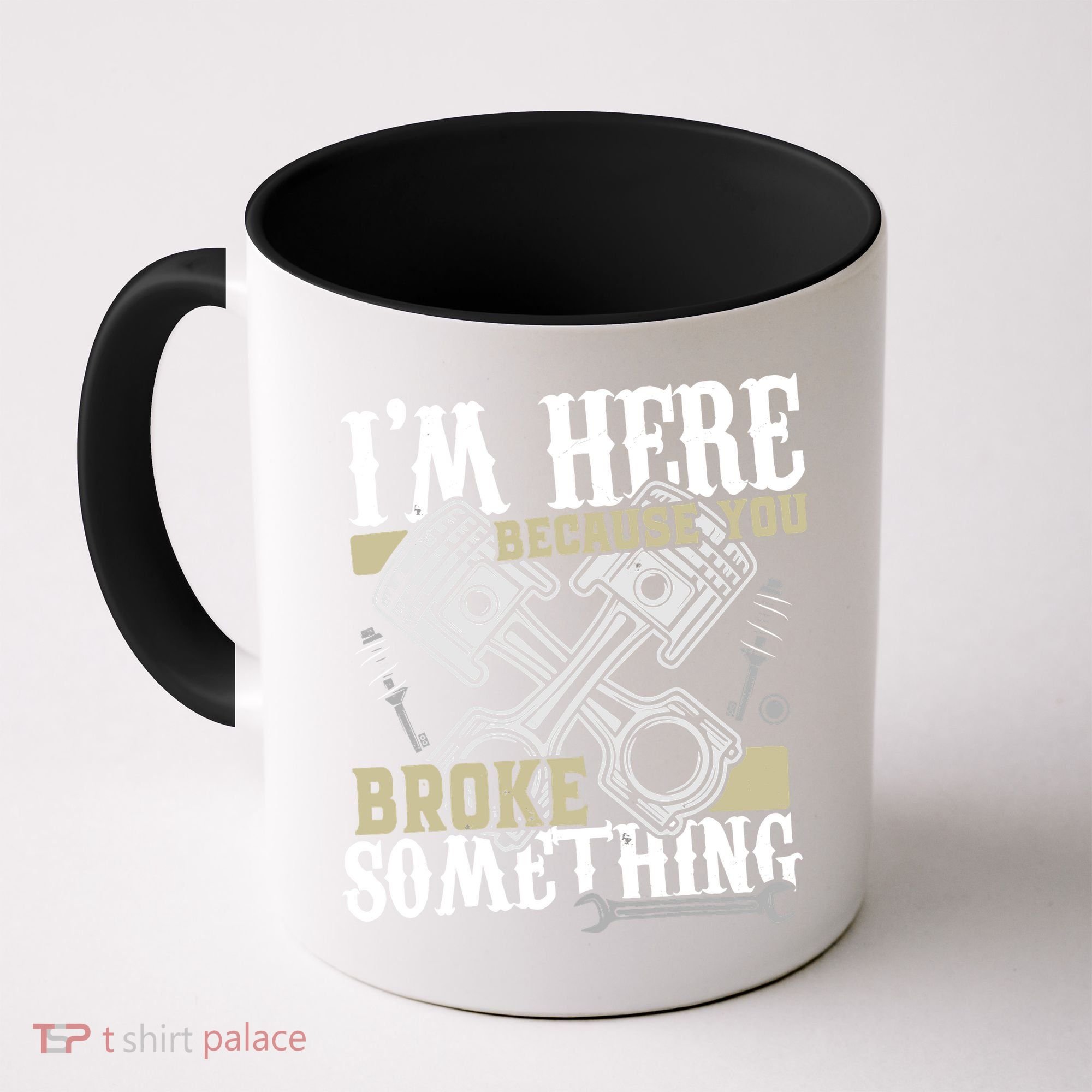 IM Here Because You Broke Something Funny Mechanic Gift Coffee Mug