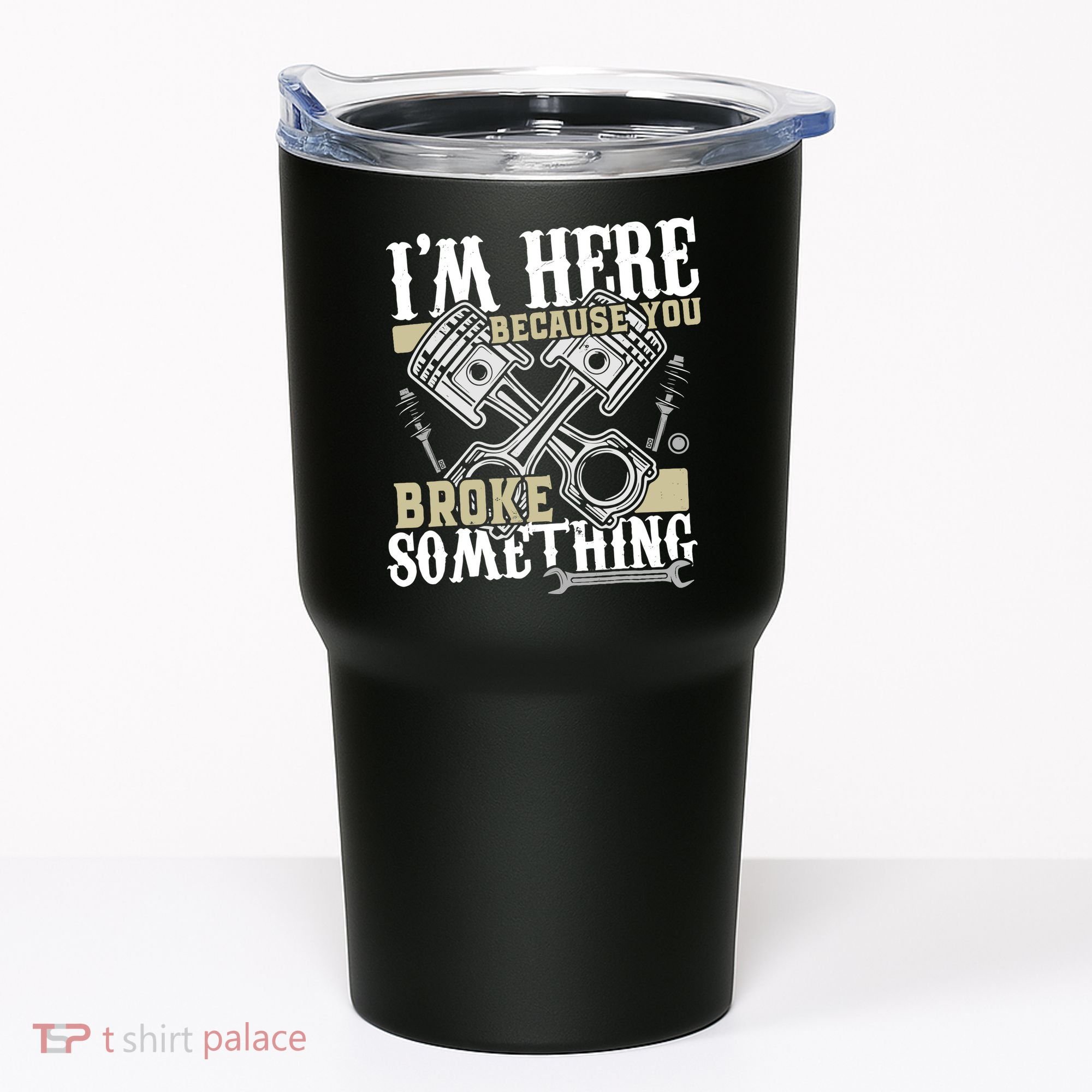 IM Here Because You Broke Something Funny Mechanic Gift Tumbler