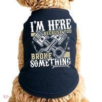 IM Here Because You Broke Something Funny Mechanic Gift Doggie Tank thumb 0