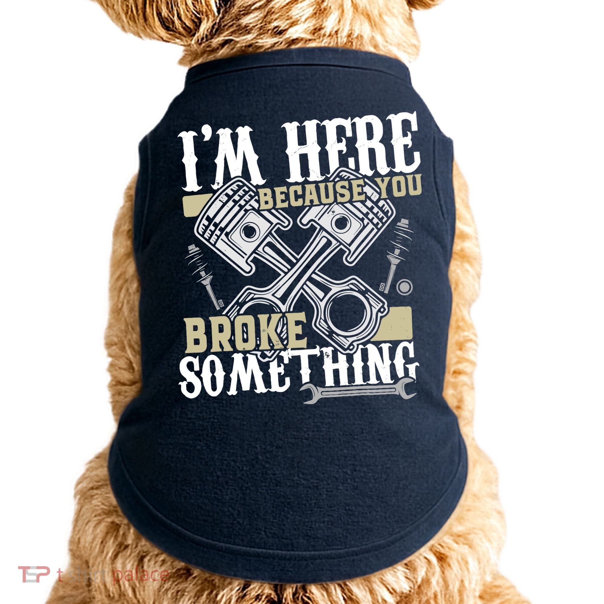 IM Here Because You Broke Something Funny Mechanic Gift Doggie Tank