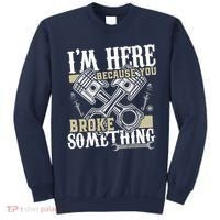 IM Here Because You Broke Something Funny Mechanic Gift Sweatshirt thumb 0