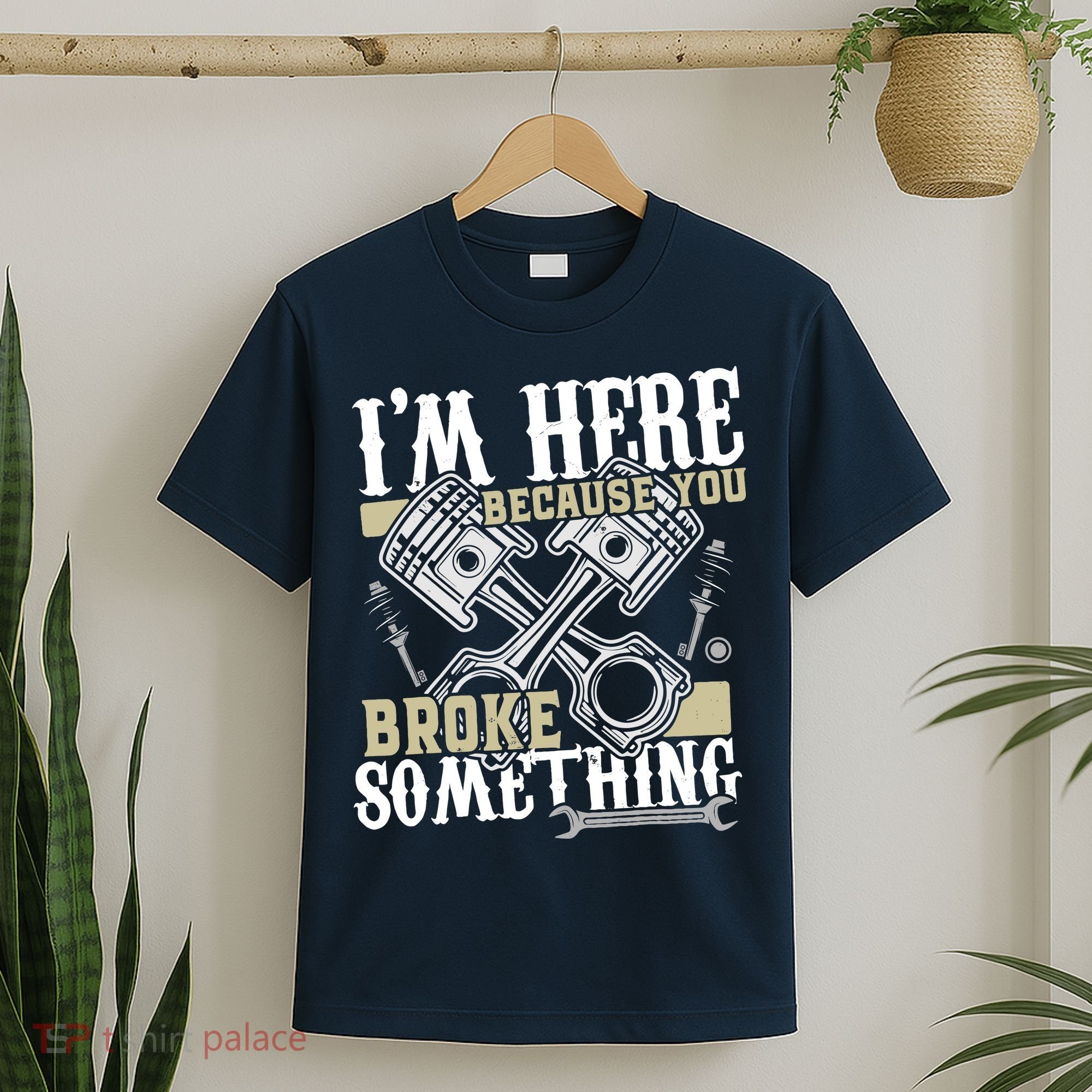 IM Here Because You Broke Something Funny Mechanic Gift T-Shirt