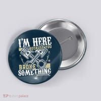 IM Here Because You Broke Something Funny Mechanic Gift Button thumb 0