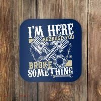 IM Here Because You Broke Something Funny Mechanic Gift Coaster thumb 0