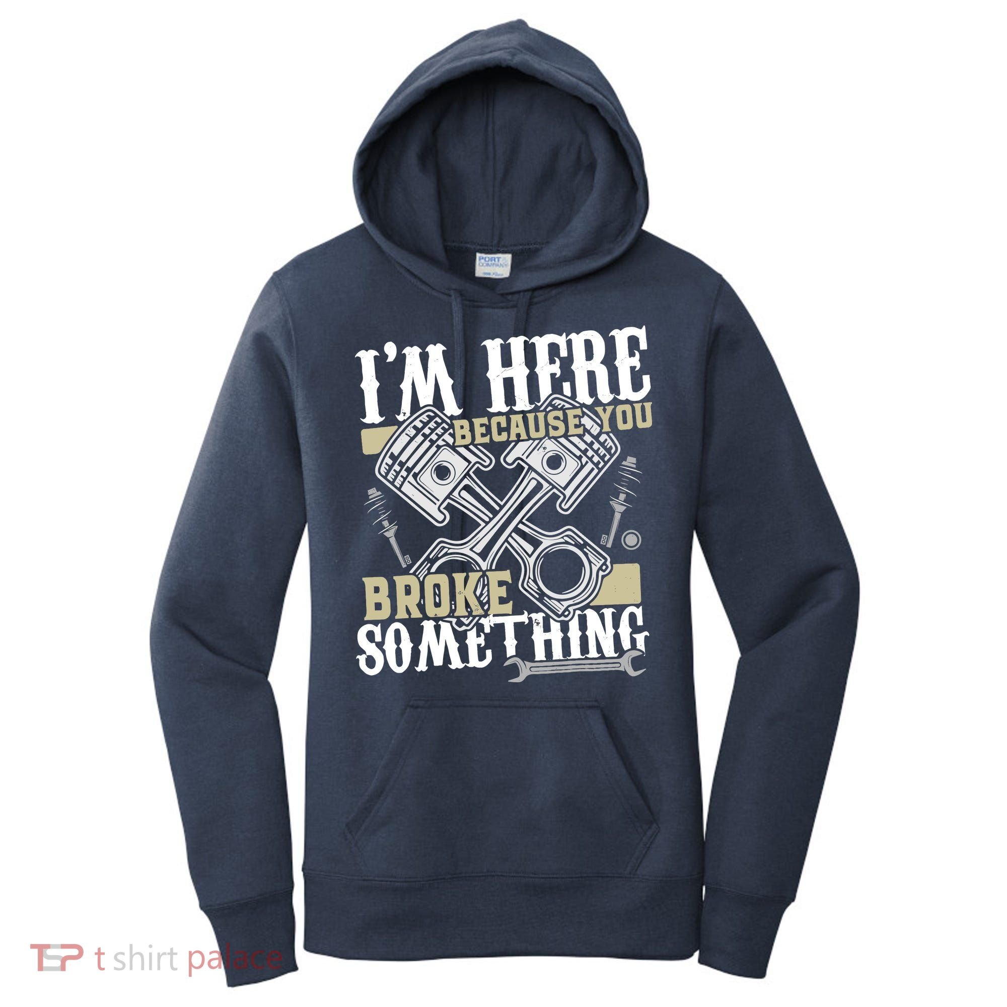 IM Here Because You Broke Something Funny Mechanic Gift Women's Hoodie