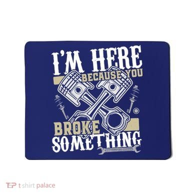 IM Here Because You Broke Something Funny Mechanic Gift Mousepad