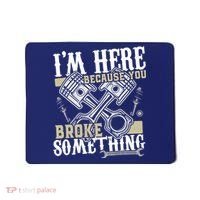 IM Here Because You Broke Something Funny Mechanic Gift Mousepad thumb 0